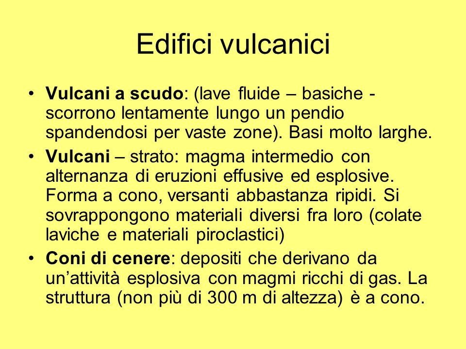 Edifici vulcanici Vulcani a scudo: (lave fluide – basiche -scorrono lentamente lungo un pendio spandendosi per vaste zone). Basi molto larghe.