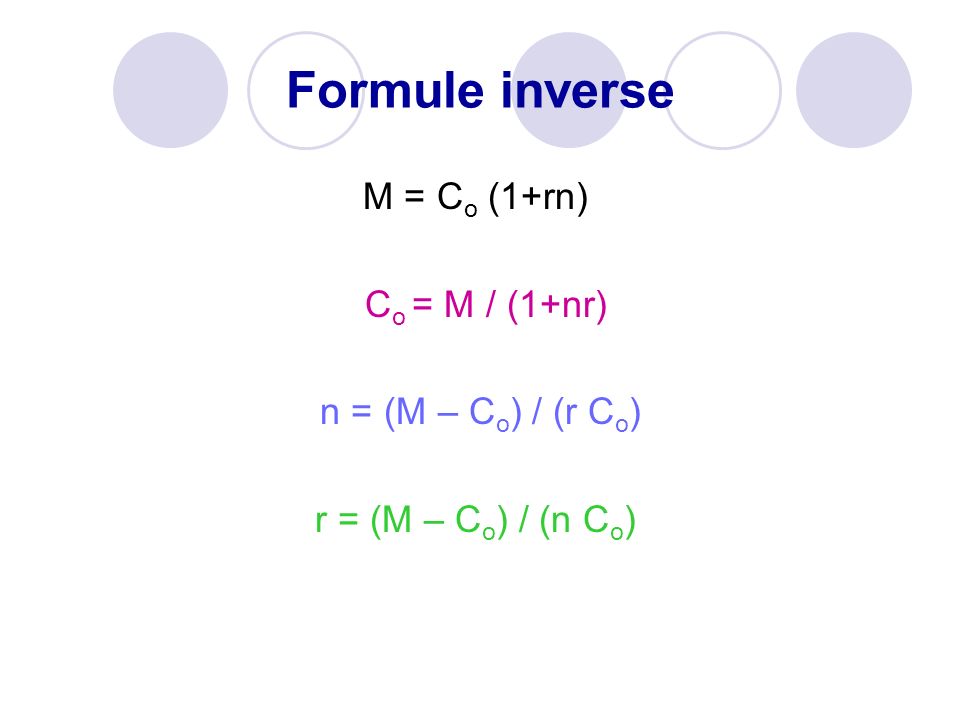 Formule inverse M = Co (1+rn) Co = M / (1+nr) n = (M – Co) / (r Co)