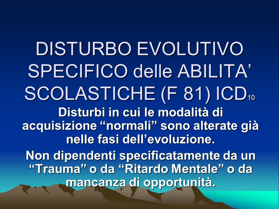 DISTURBO EVOLUTIVO SPECIFICO delle ABILITA’ SCOLASTICHE (F 81) ICD10