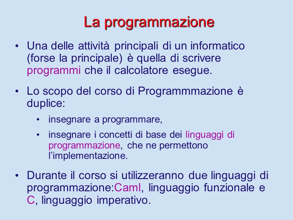 La programmazione Una delle attività principali di un informatico (forse la principale) è quella di scrivere programmi che il calcolatore esegue.