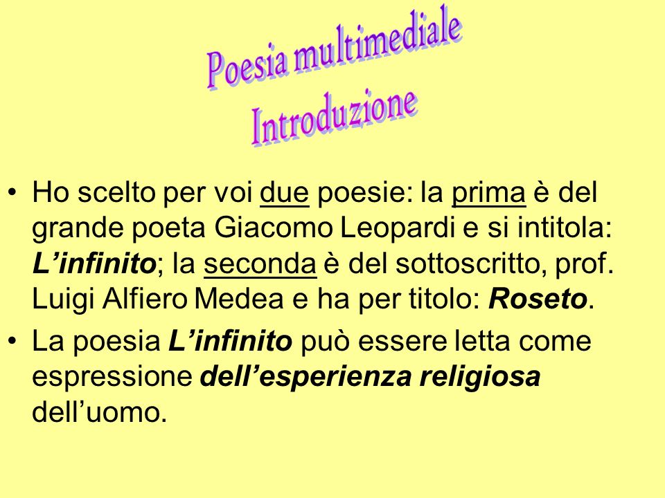 Ho scelto per voi due poesie: la prima è del grande poeta Giacomo Leopardi e si intitola: L’infinito; la seconda è del sottoscritto, prof. Luigi Alfiero Medea e ha per titolo: Roseto.