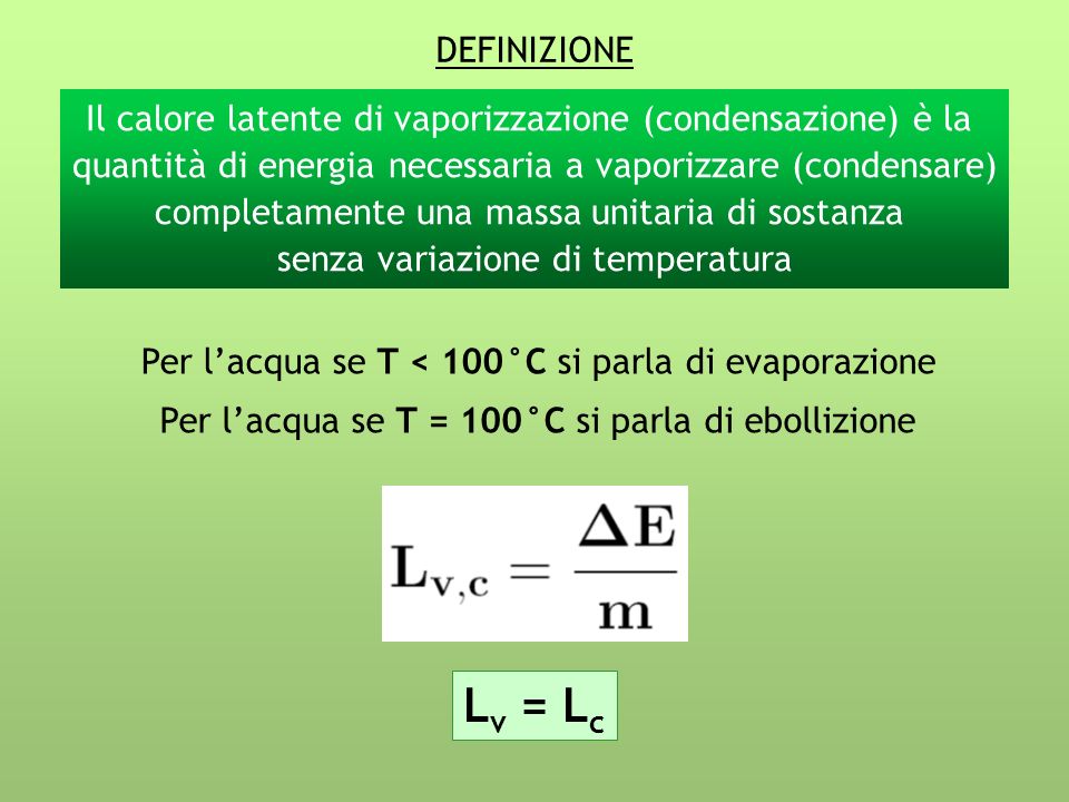 DEFINIZIONE Il calore latente di vaporizzazione (condensazione) è la. quantità di energia necessaria a vaporizzare (condensare)