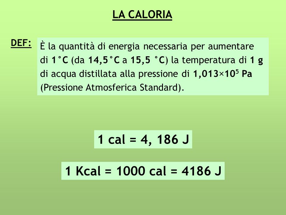 1 cal = 4, 186 J 1 Kcal = 1000 cal = 4186 J LA CALORIA DEF: