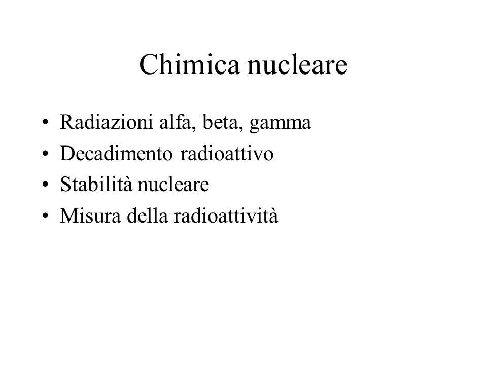 Chimica nucleare Radiazioni alfa, beta, gamma Decadimento radioattivo