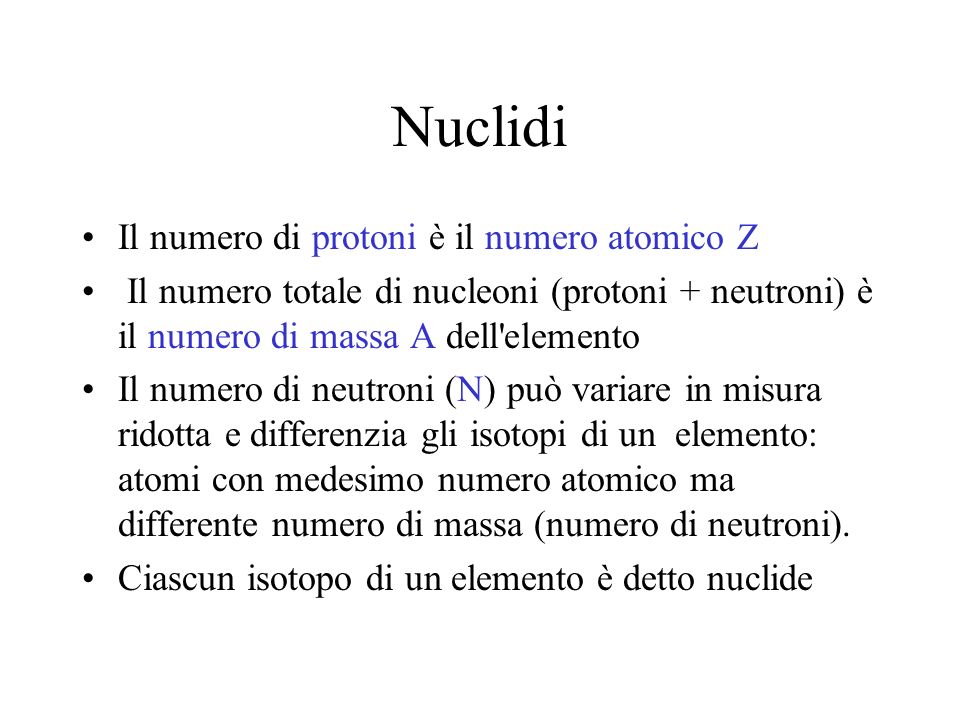 Nuclidi Il numero di protoni è il numero atomico Z