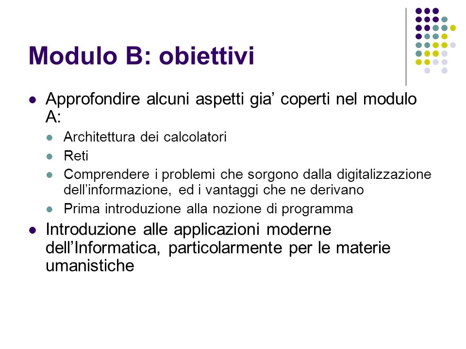 Modulo B: obiettivi Approfondire alcuni aspetti gia’ coperti nel modulo A: Architettura dei calcolatori.