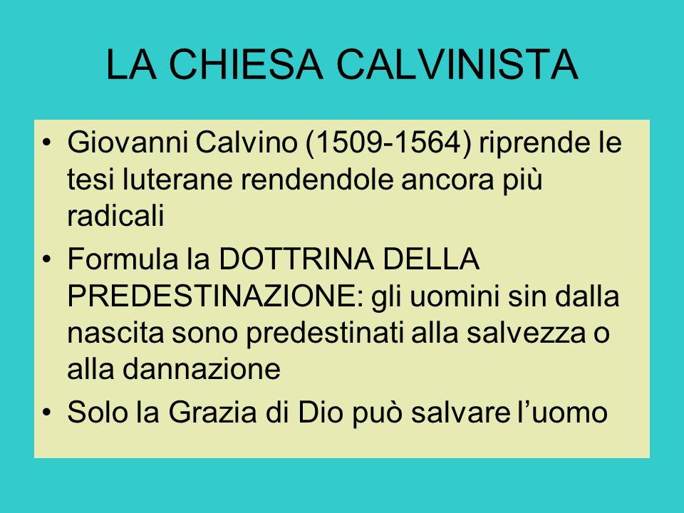 LA CHIESA CALVINISTA Giovanni Calvino ( ) riprende le tesi luterane rendendole ancora più radicali.