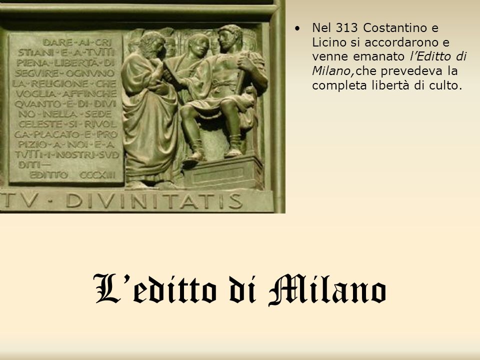 Nel 313 Costantino e Licino si accordarono e venne emanato l’Editto di Milano,che prevedeva la completa libertà di culto.