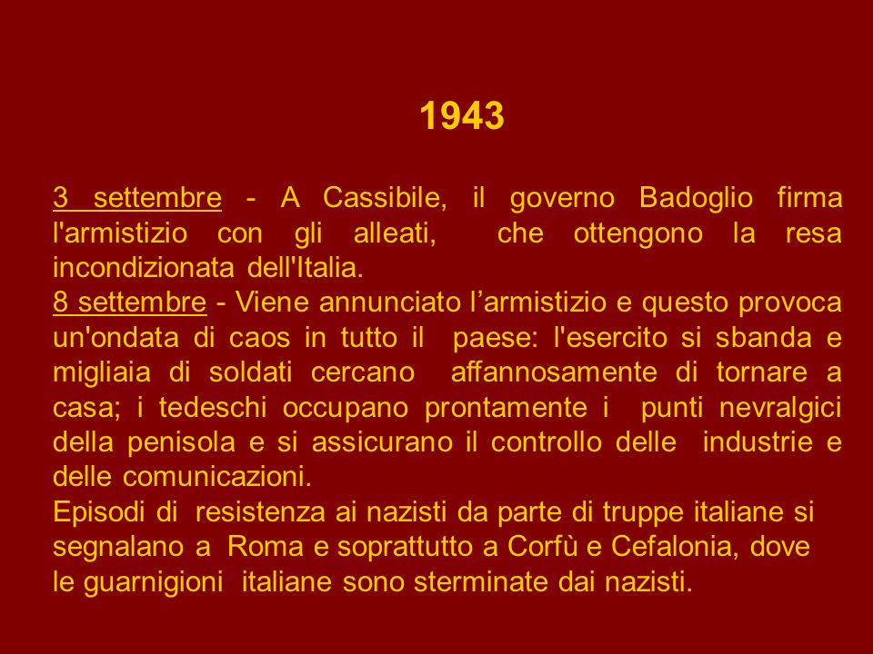settembre - A Cassibile, il governo Badoglio firma l armistizio con gli alleati, che ottengono la resa incondizionata dell Italia.