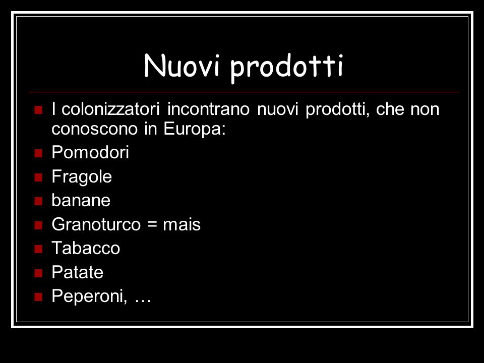 Nuovi prodotti I colonizzatori incontrano nuovi prodotti, che non conoscono in Europa: Pomodori. Fragole.