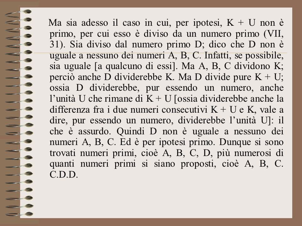 Ma sia adesso il caso in cui, per ipotesi, K + U non è primo, per cui esso è diviso da un numero primo (VII, 31).