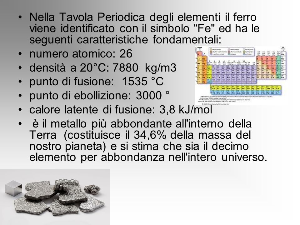 Nella Tavola Periodica degli elementi il ferro viene identificato con il simbolo Fe ed ha le seguenti caratteristiche fondamentali: