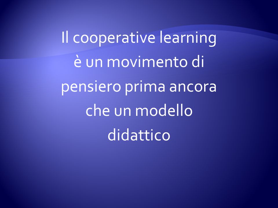 Il cooperative learning è un movimento di pensiero prima ancora che un modello didattico