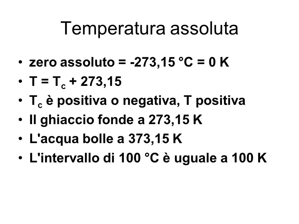 Temperatura assoluta zero assoluto = -273,15 °C = 0 K T = Tc + 273,15