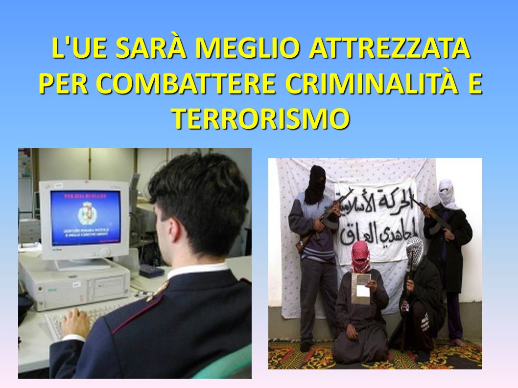 L UE SARÀ MEGLIO ATTREZZATA PER COMBATTERE CRIMINALITÀ E TERRORISMO