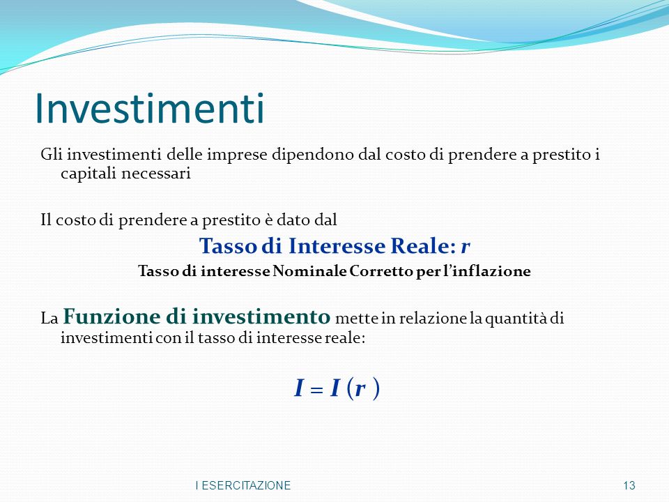 Investimenti I = I (r ) Tasso di Interesse Reale: r