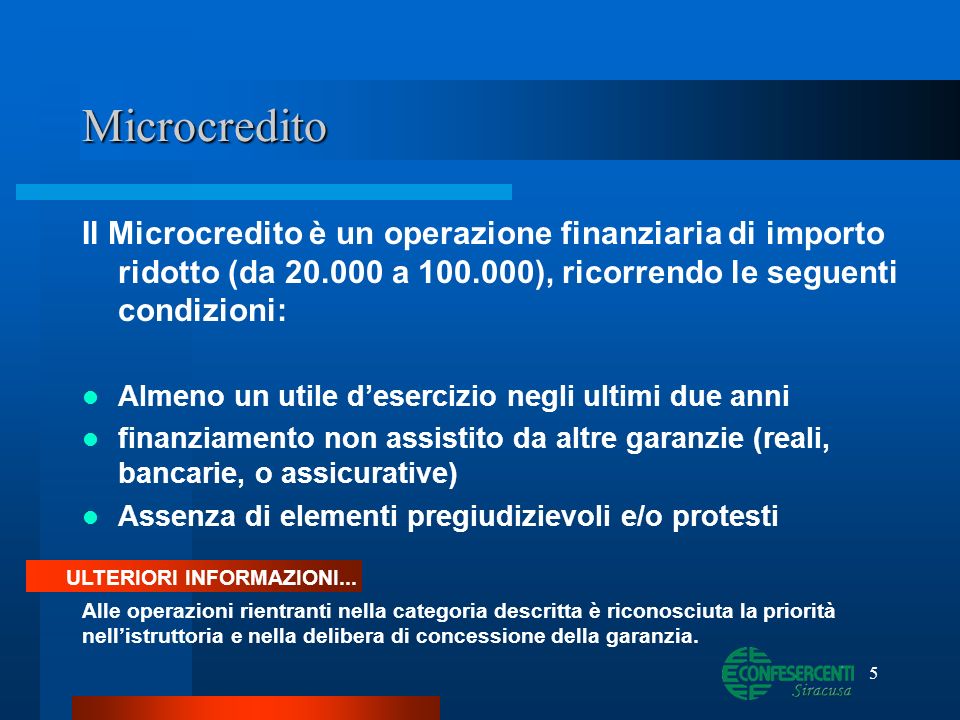 Microcredito Il Microcredito è un operazione finanziaria di importo ridotto (da a ), ricorrendo le seguenti condizioni: