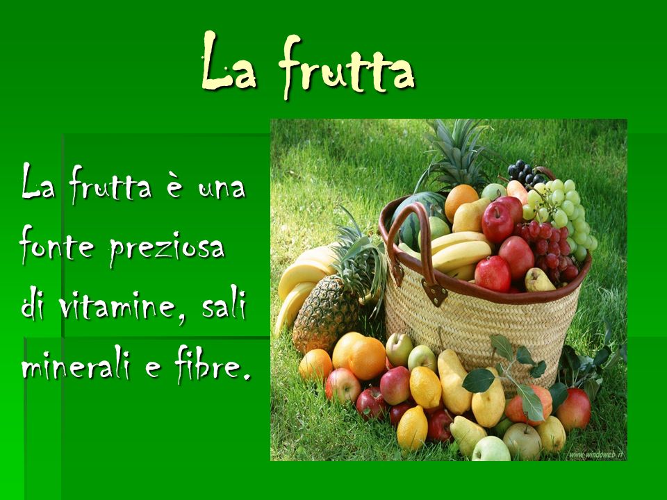 La frutta La frutta è una fonte preziosa di vitamine, sali minerali e fibre.