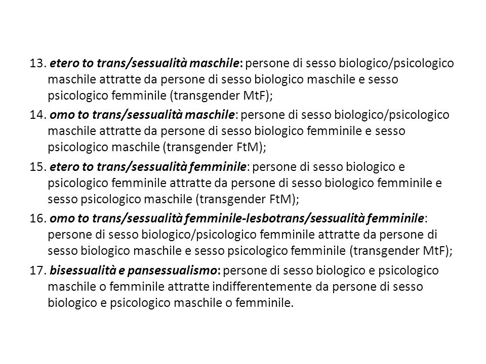 13. etero to trans/sessualità maschile: persone di sesso biologico/psicologico maschile attratte da persone di sesso biologico maschile e sesso psicologico femminile (transgender MtF);