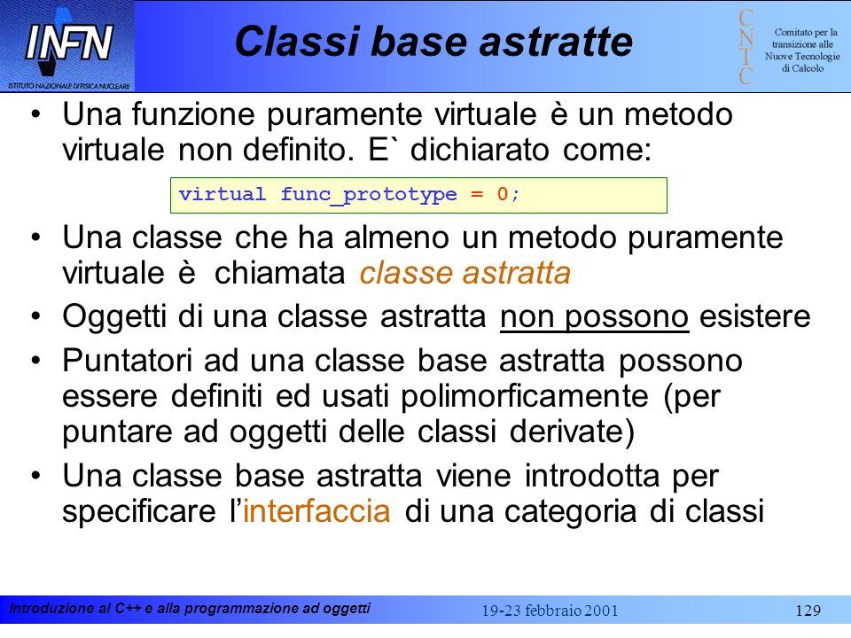 Classi base astratte Una funzione puramente virtuale è un metodo virtuale non definito. E` dichiarato come: