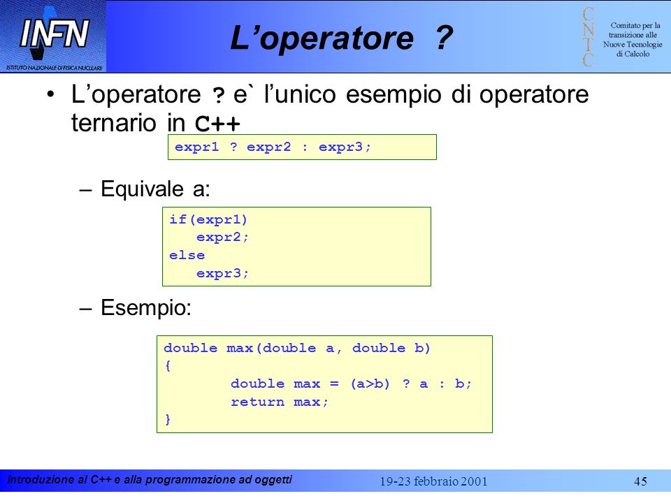 L’operatore L’operatore e` l’unico esempio di operatore ternario in C++ Equivale a: Esempio: