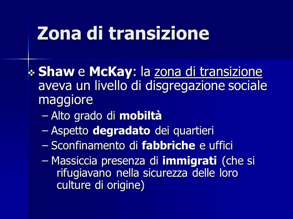 Zona di transizione Shaw e McKay: la zona di transizione aveva un livello di disgregazione sociale maggiore.
