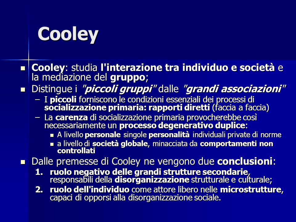 Cooley Cooley: studia l interazione tra individuo e società e la mediazione del gruppo; Distingue i piccoli gruppi dalle grandi associazioni