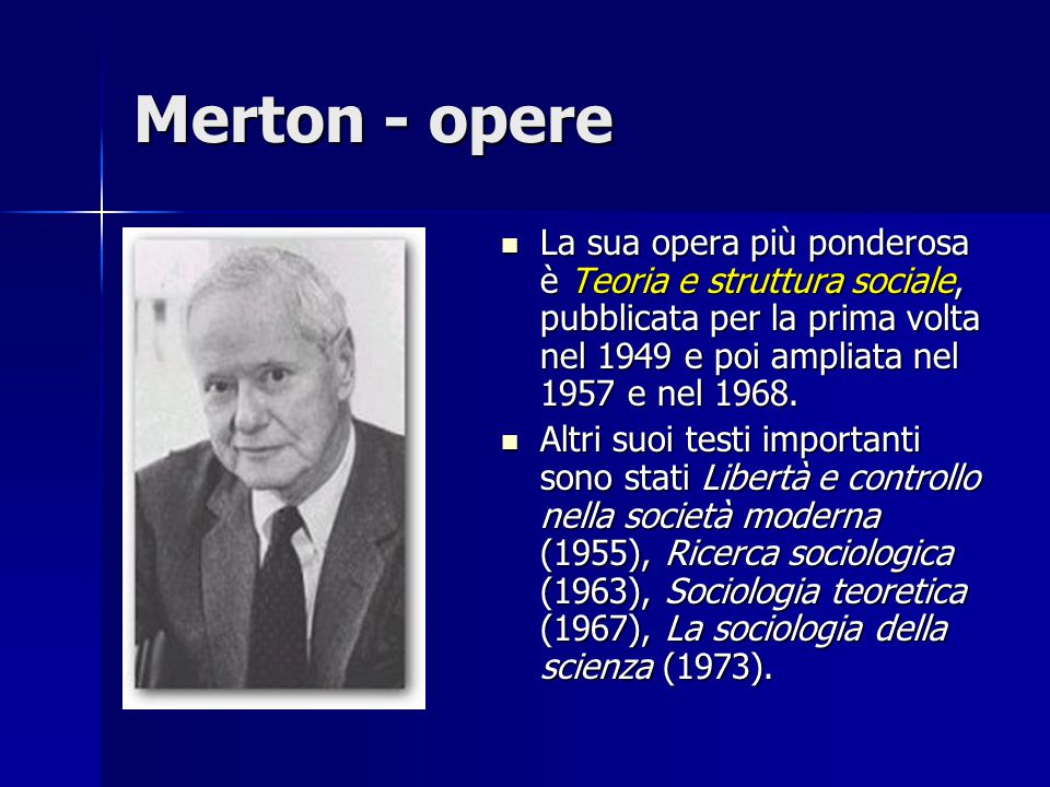 Merton - opere La sua opera più ponderosa è Teoria e struttura sociale, pubblicata per la prima volta nel 1949 e poi ampliata nel 1957 e nel