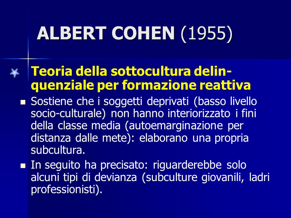 ALBERT COHEN (1955) Teoria della sottocultura delin-quenziale per formazione reattiva.