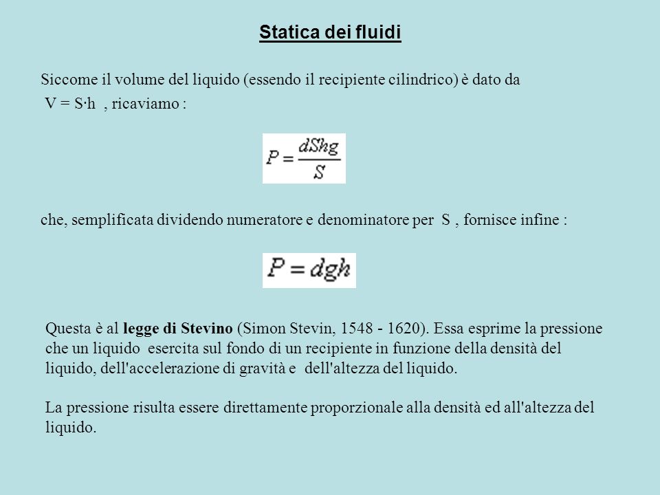 Statica dei fluidi Siccome il volume del liquido (essendo il recipiente cilindrico) è dato da V = S·h , ricaviamo :