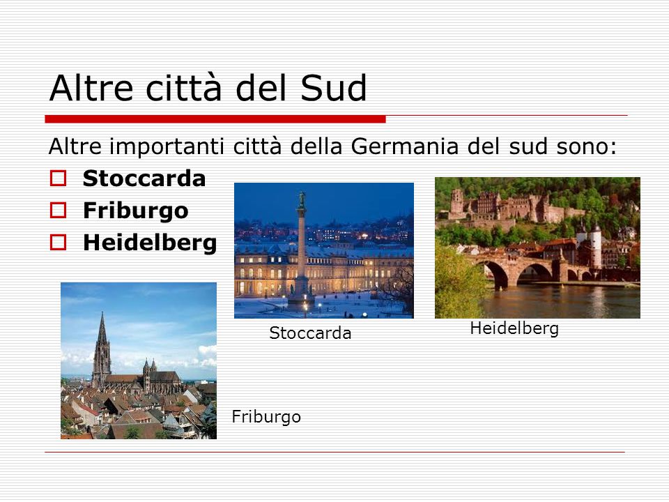 Altre città del Sud Altre importanti città della Germania del sud sono: Stoccarda. Friburgo. Heidelberg.