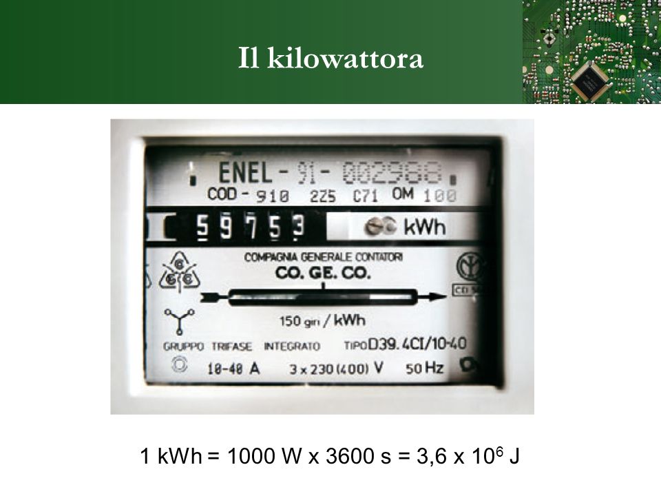 Il kilowattora 1 kWh = 1000 W x 3600 s = 3,6 x 106 J
