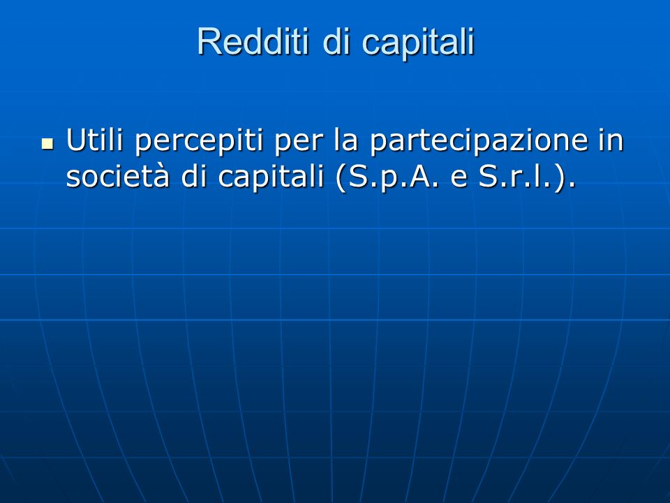 Redditi di capitali Utili percepiti per la partecipazione in società di capitali (S.p.A. e S.r.l.).