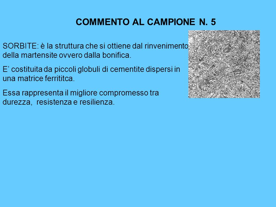 COMMENTO AL CAMPIONE N. 5 SORBITE: è la struttura che si ottiene dal rinvenimento della martensite ovvero dalla bonifica.