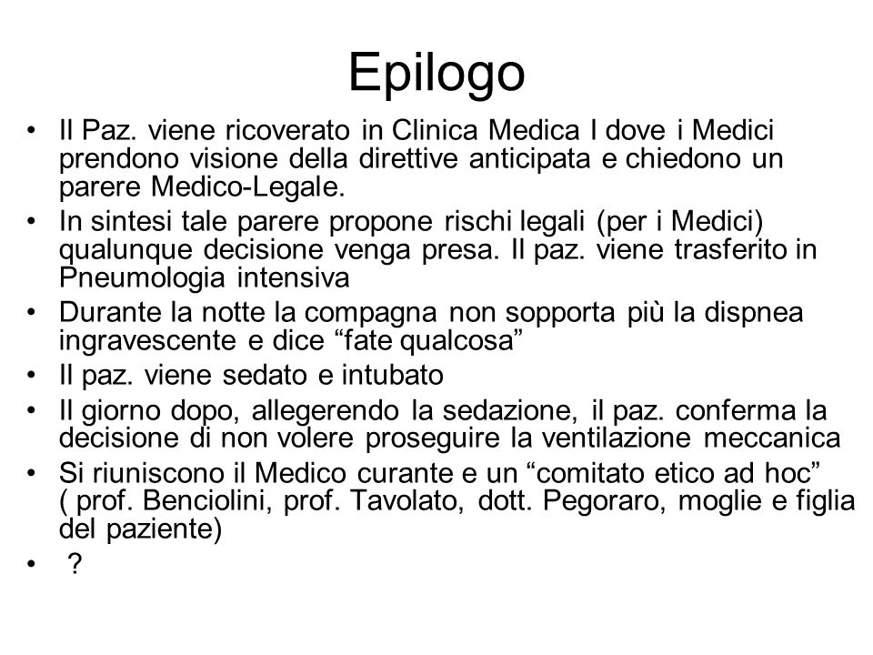 Epilogo Il Paz. viene ricoverato in Clinica Medica I dove i Medici prendono visione della direttive anticipata e chiedono un parere Medico-Legale.