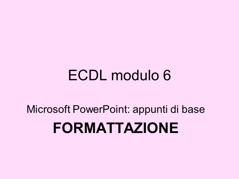 Microsoft PowerPoint: appunti di base FORMATTAZIONE