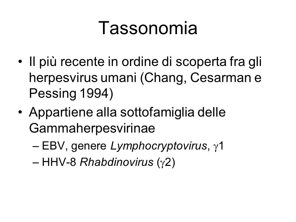 Tassonomia Il più recente in ordine di scoperta fra gli herpesvirus umani (Chang, Cesarman e Pessing 1994)