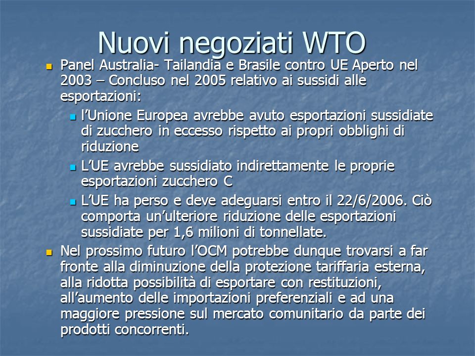 Nuovi negoziati WTO Panel Australia- Tailandia e Brasile contro UE Aperto nel 2003 – Concluso nel 2005 relativo ai sussidi alle esportazioni:
