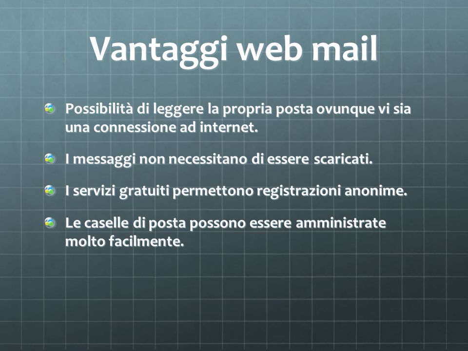 Vantaggi web mail Possibilità di leggere la propria posta ovunque vi sia una connessione ad internet.