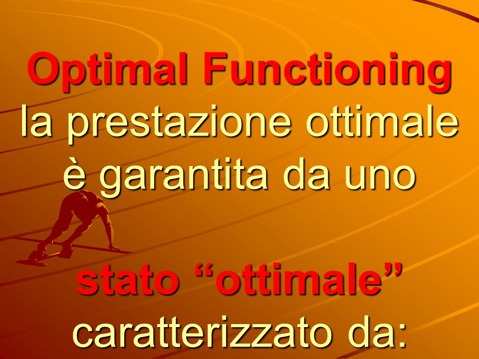 Optimal Functioning la prestazione ottimale è garantita da uno stato ottimale caratterizzato da: