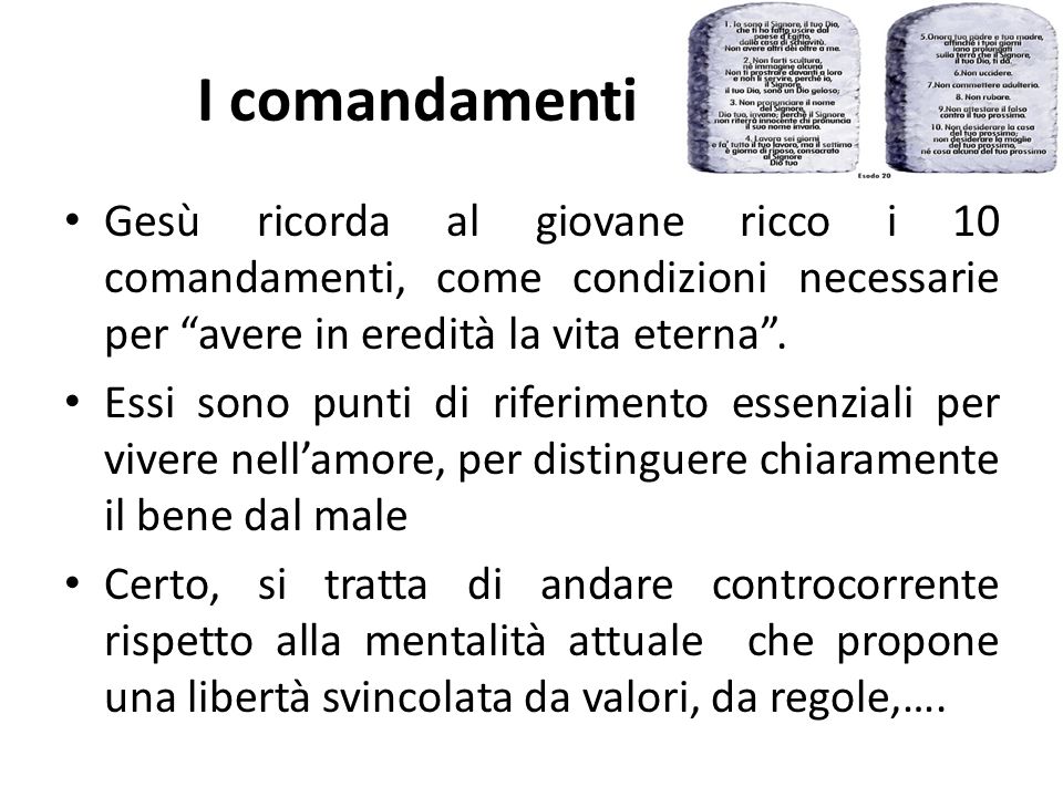 I comandamenti Gesù ricorda al giovane ricco i 10 comandamenti, come condizioni necessarie per avere in eredità la vita eterna .