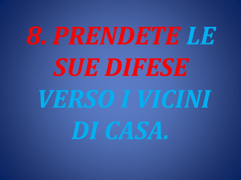 8. PRENDETE LE SUE DIFESE VERSO I VICINI DI CASA.