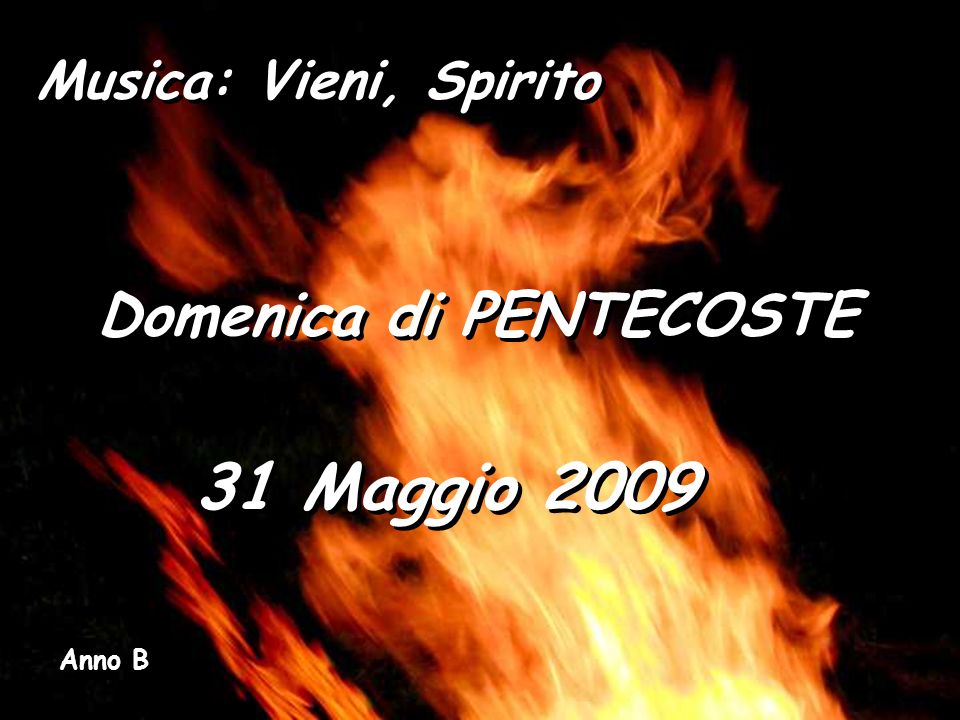 Musica: Vieni, Spirito Domenica di PENTECOSTE 31 Maggio 2009 Anno B