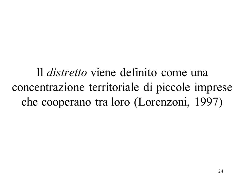 Il distretto viene definito come una concentrazione territoriale di piccole imprese che cooperano tra loro (Lorenzoni, 1997)