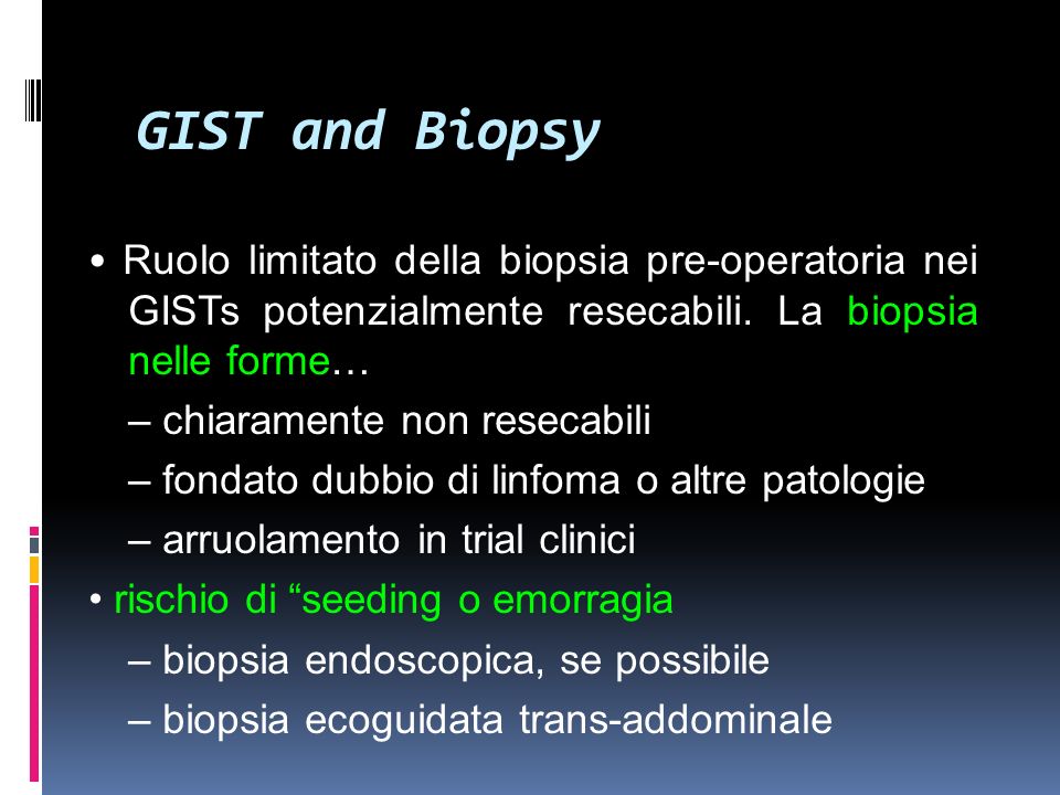 GIST and Biopsy • Ruolo limitato della biopsia pre-operatoria nei GISTs potenzialmente resecabili. La biopsia nelle forme…