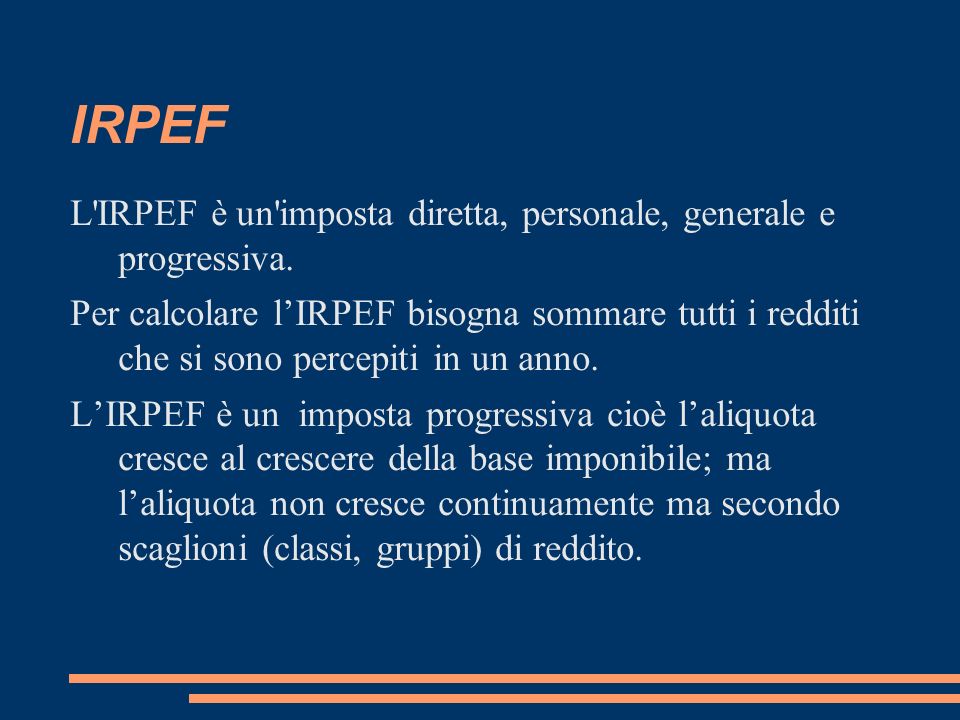 IRPEF L IRPEF è un imposta diretta, personale, generale e progressiva.