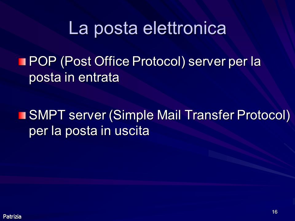 La posta elettronica POP (Post Office Protocol) server per la posta in entrata. SMPT server (Simple Mail Transfer Protocol) per la posta in uscita.