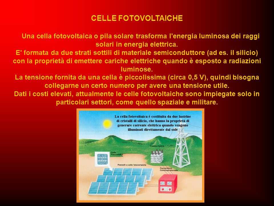 CELLE FOTOVOLTAICHE Una cella fotovoltaica o pila solare trasforma l energia luminosa dei raggi solari in energia elettrica.
