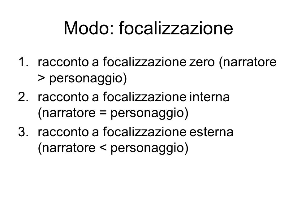 Modo: focalizzazione racconto a focalizzazione zero (narratore > personaggio) racconto a focalizzazione interna (narratore = personaggio)