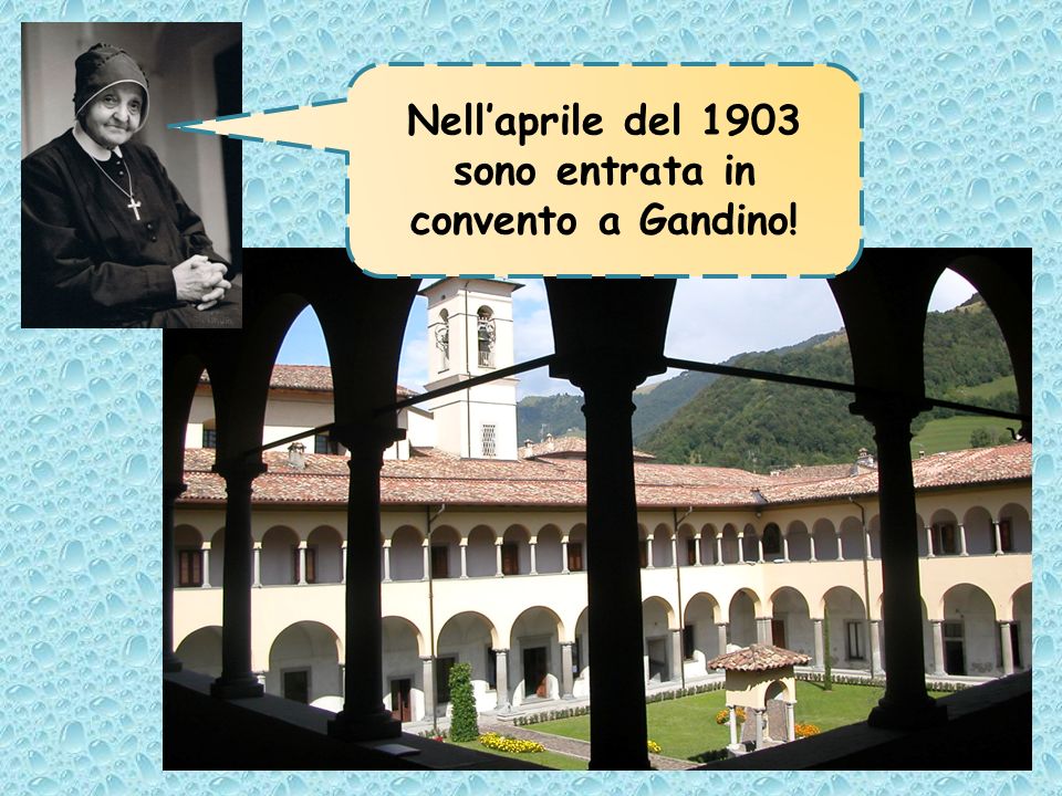 Nell’aprile del 1903 sono entrata in convento a Gandino!
